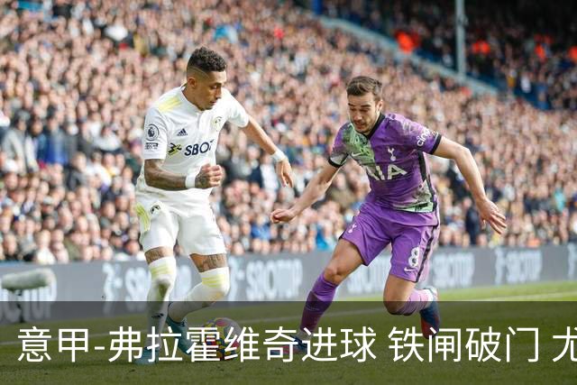 意甲-弗拉霍维奇进球 铁闸破门 尤文2-1客场逆转